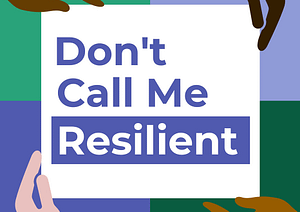 Don't Call Me Resilient