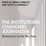 The Institutions Changing Journalism Barbarians Inside the Gate